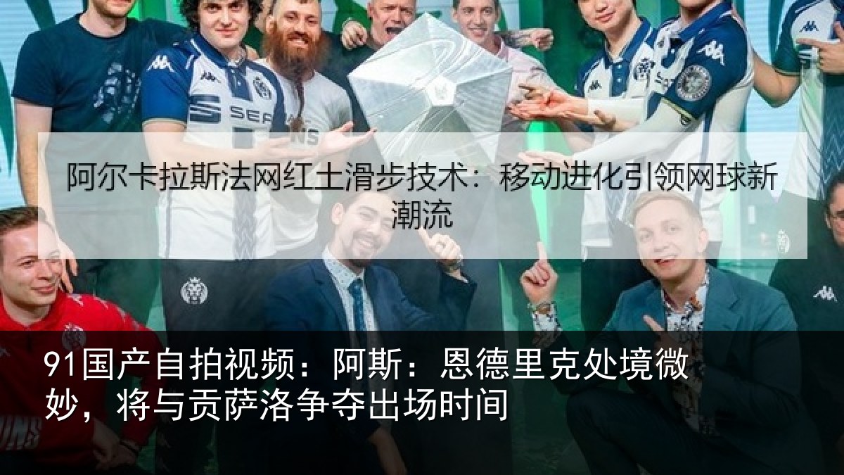 91国产自拍视频：阿斯相关情况，将与相关情况间