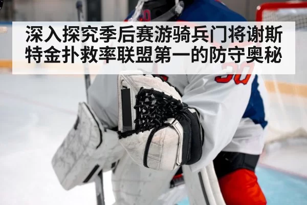 深入探究季后赛游骑兵门将谢斯特金扑救率联盟第一的防守奥秘