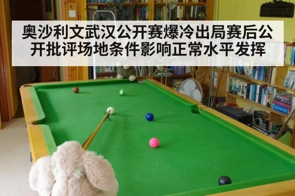 奥沙利文武汉公开赛爆冷出局赛后公开批评场地条件影响正常水平发挥